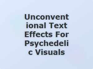 Unconventional Text Effects for Psychedelic Visuals