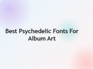 Best Psychedelic Fonts for Album Art
