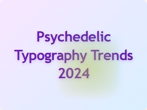 Psychedelic Typography Trends for 2024