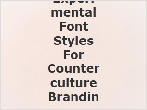 Experimental Font Styles for Counterculture Branding