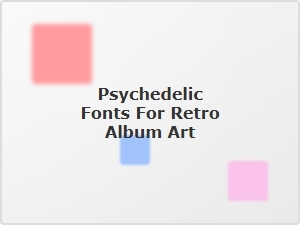 Psychedelic Fonts for Retro Album Art